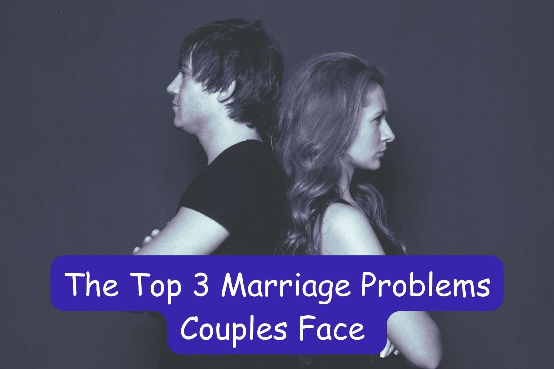 Picture of a couple with their backs to each other fighting, with the title: "The Top 3 Marriage Problems Couples Face."