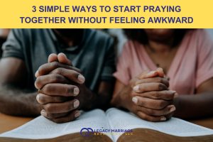 3 Simple Ways to Start Praying Together Without Feeling Awkward