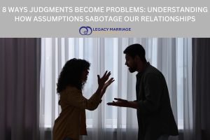 8 Ways Judgments Become Problems: Understanding how assumptions sabotage our relationships