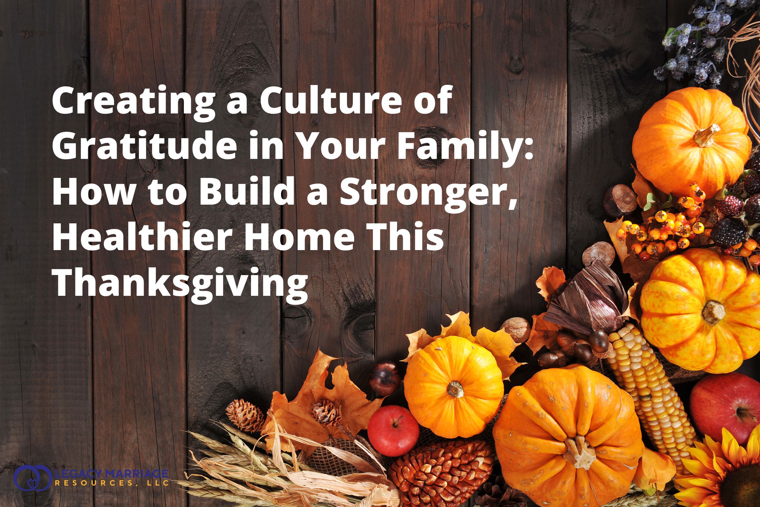 Creating a Culture of Gratitude Across Generations: Building Stronger Families Through Thankfulness