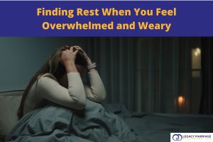 Finding Rest When You Feel Overwhelmed and Weary