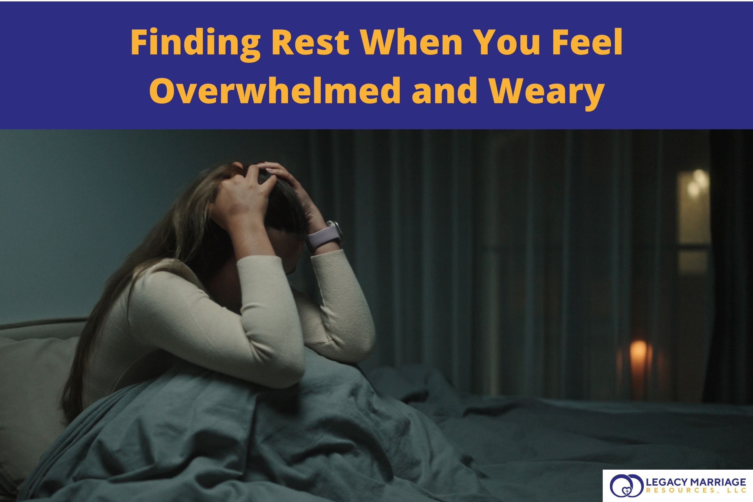 Finding Rest When You Feel Overwhelmed and Weary