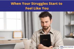 When Your Struggles Start to Feel Like You