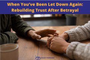 When You’ve Been Let Down Again: Rebuilding Trust After Betrayal