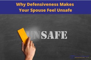 When defensiveness causes your spouse to feel unsafe and what to do about it.